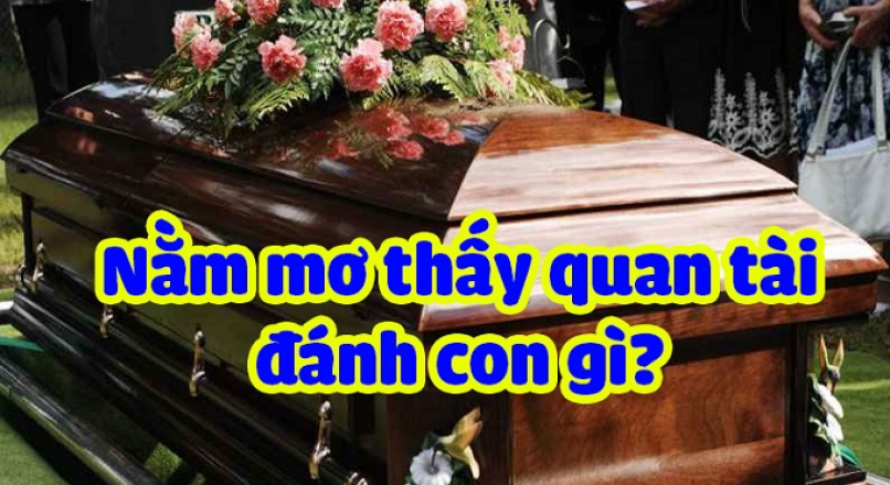 Nằm mơ thấy quan tài mang đến điềm lành hay điềm dữ