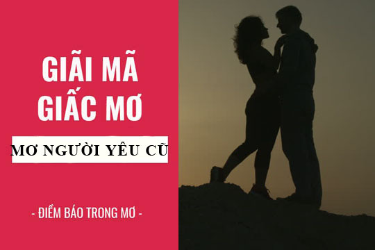 Mơ Thấy Quay Lại Với Người Yêu Cũ Đánh Con Gì?