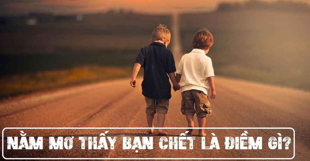 Mơ Thấy Bạn Thân Chết Điềm Gì? Giải Mã Giấc Mơ