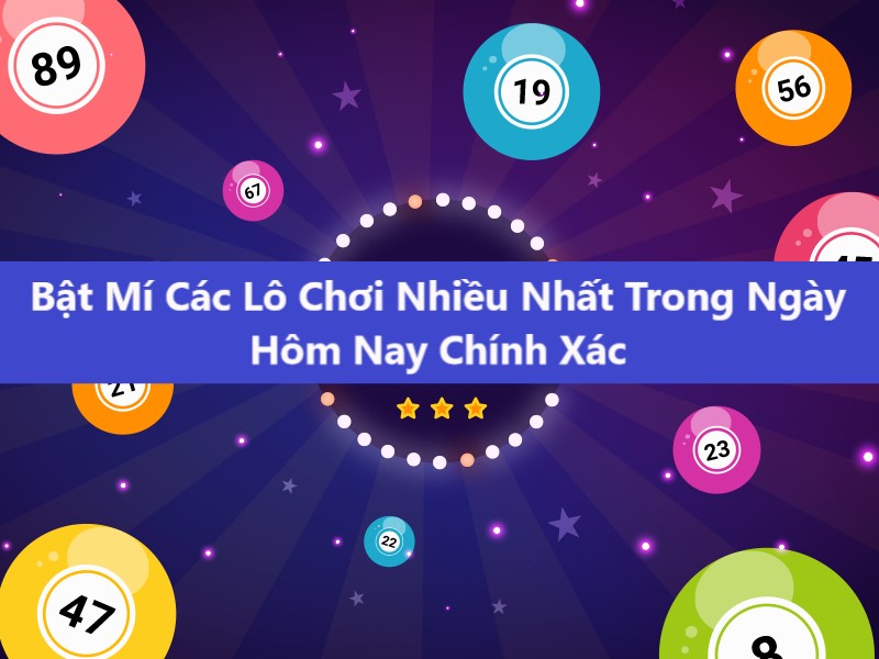 Top Lô Đánh Nhiều Nhất Hôm Nay Nhiều Người Chơi