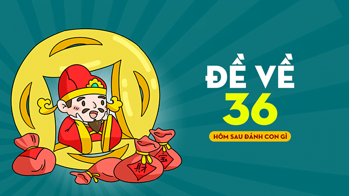 Đề Về 36 Hôm Sau Đánh Con Gì? 8 Bí Kíp Đánh Đề Bất Bại