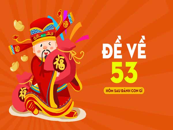 Đề Về 53 Hôm Sau Đánh Con Gì? Con Lô Sẽ Ra Ngày Hôm Sau